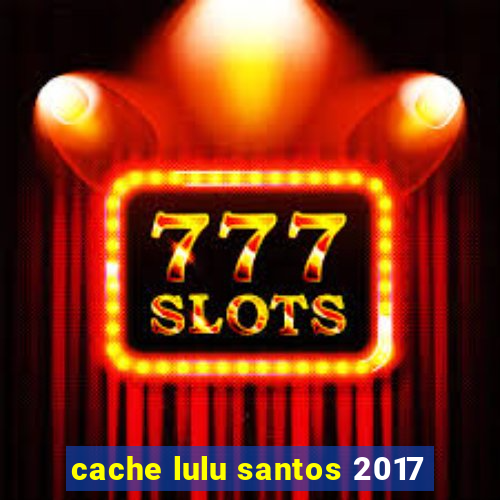 cache lulu santos 2017