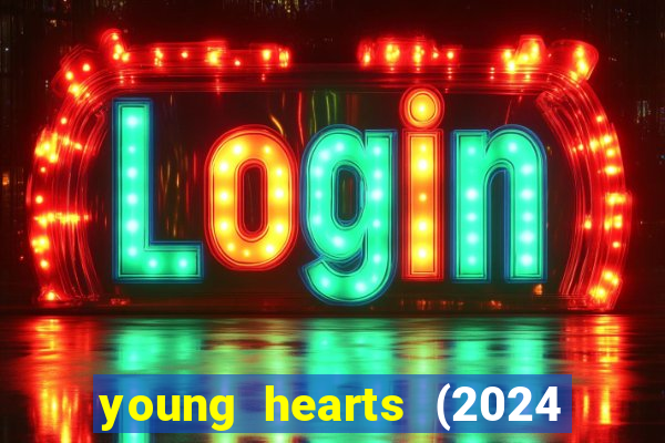 young hearts (2024 assistir online gratis)