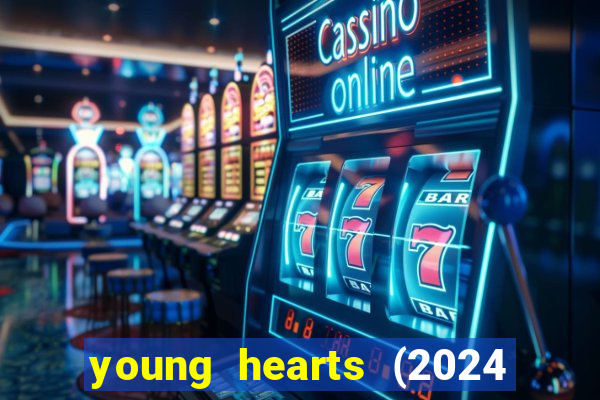 young hearts (2024 assistir online gratis)