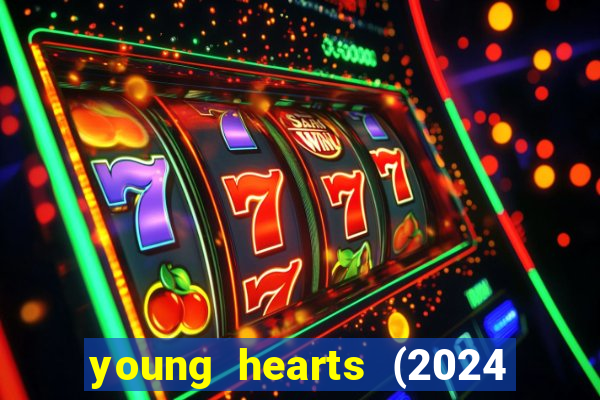 young hearts (2024 assistir online gratis)