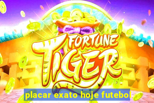 placar exato hoje futebol