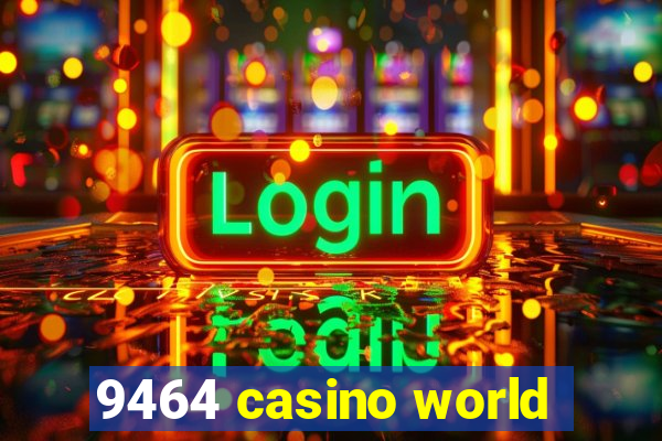 9464 casino world