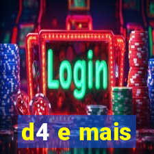 d4 e mais