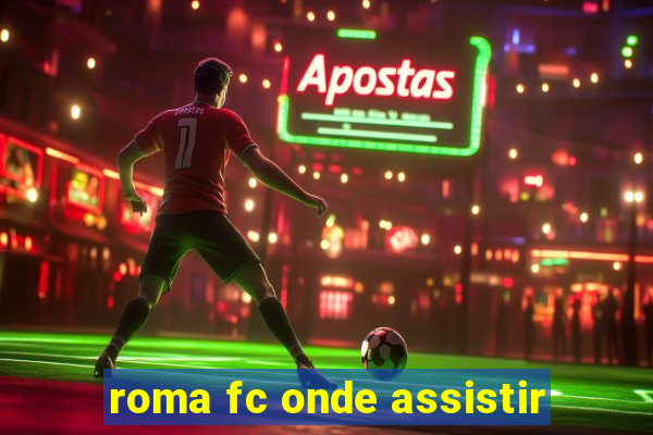 roma fc onde assistir