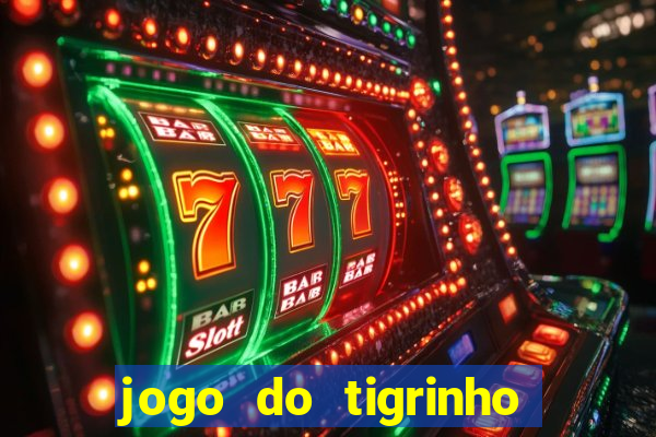 jogo do tigrinho que ganha dinheiro no cadastro