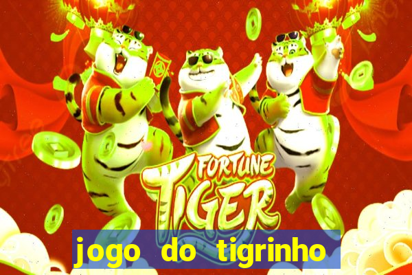 jogo do tigrinho que ganha dinheiro no cadastro