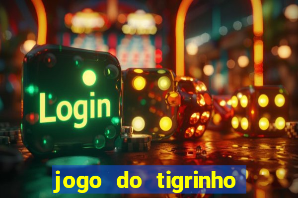 jogo do tigrinho que ganha dinheiro no cadastro