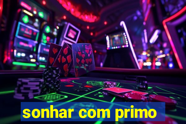 sonhar com primo