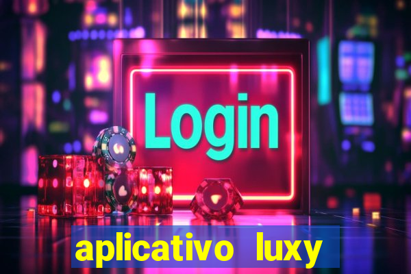 aplicativo luxy como funciona