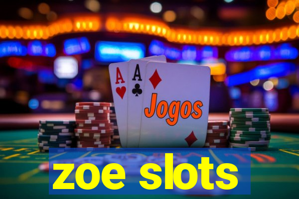 zoe slots