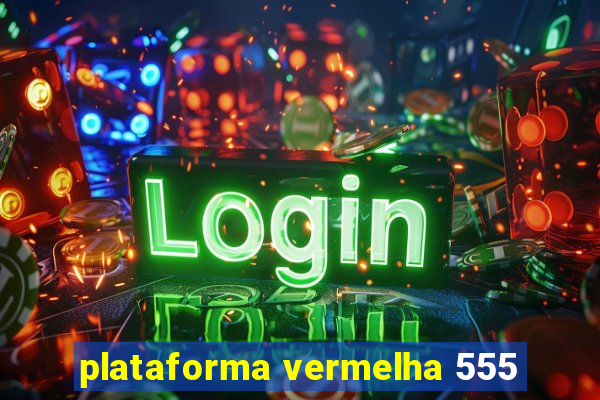 plataforma vermelha 555