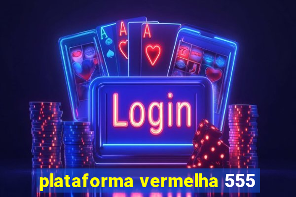 plataforma vermelha 555