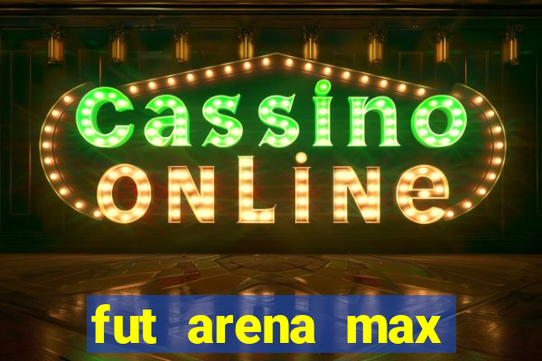 fut arena max futebol ao vivo