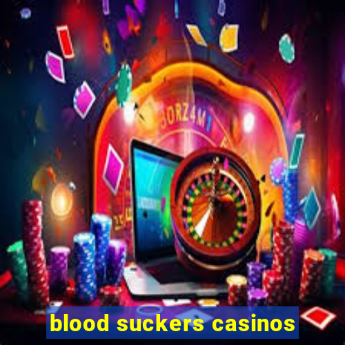 blood suckers casinos