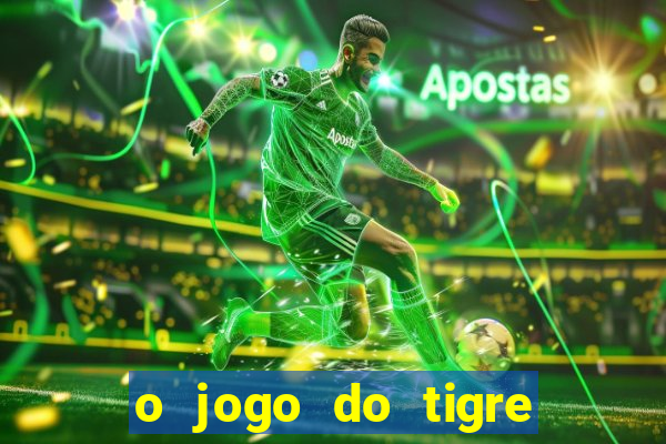 o jogo do tigre da dinheiro