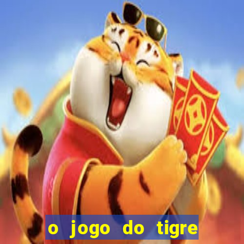 o jogo do tigre da dinheiro