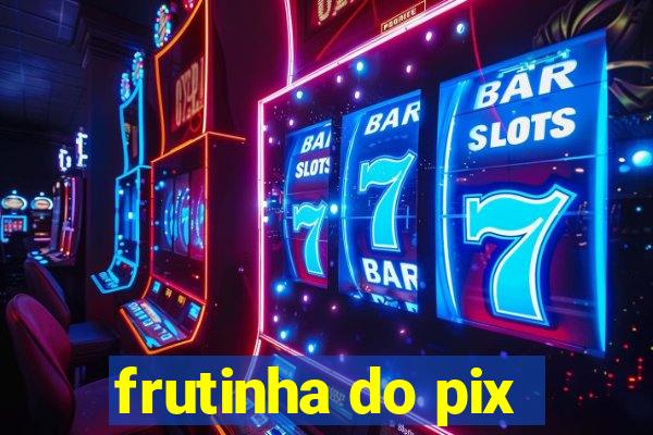 frutinha do pix