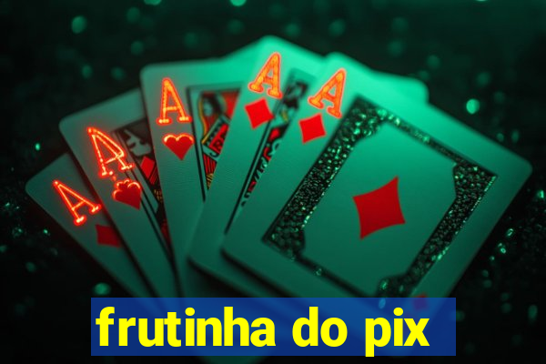 frutinha do pix