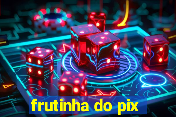 frutinha do pix