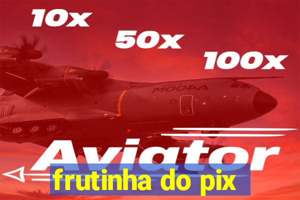 frutinha do pix