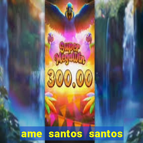 ame santos santos - sp