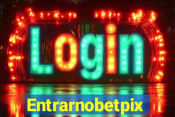 Entrarnobetpix