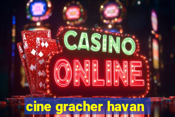 cine gracher havan