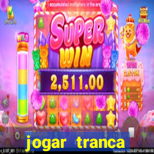 jogar tranca valendo dinheiro