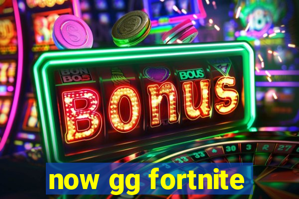 now gg fortnite