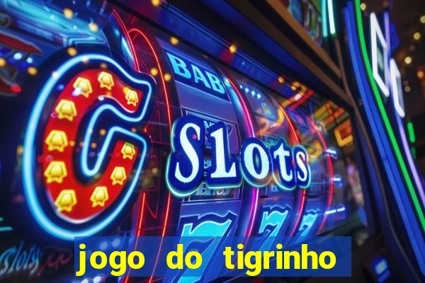 jogo do tigrinho ganha dinheiro mesmo