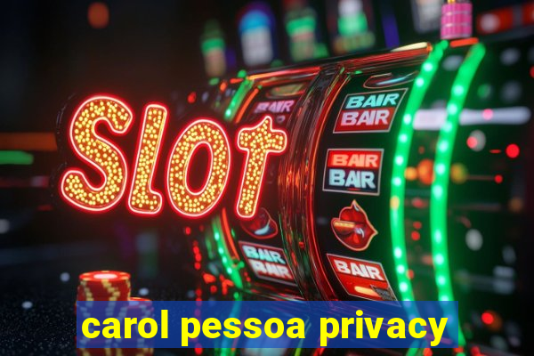 carol pessoa privacy