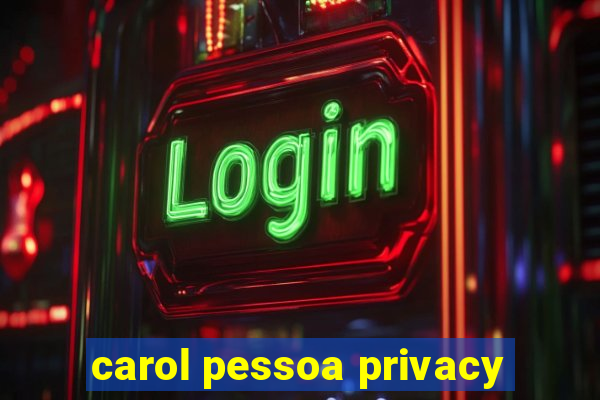 carol pessoa privacy