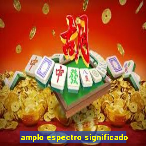 amplo espectro significado