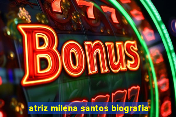 atriz milena santos biografia