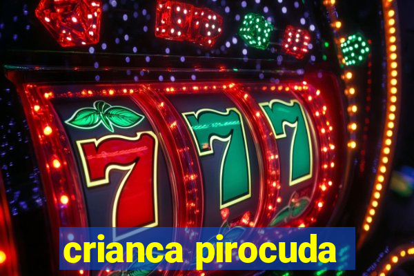 crianca pirocuda