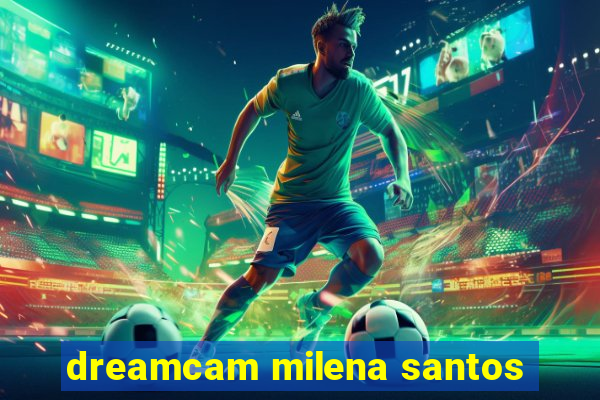 dreamcam milena santos