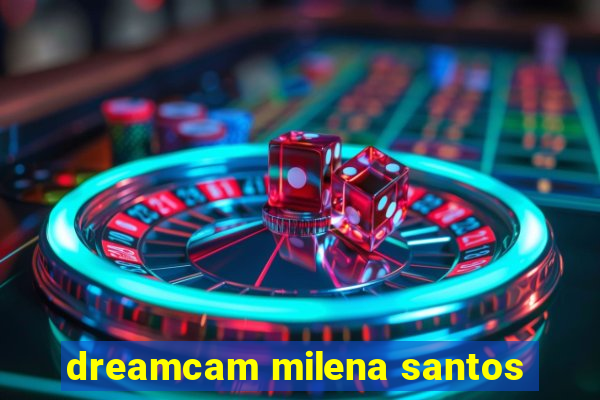 dreamcam milena santos