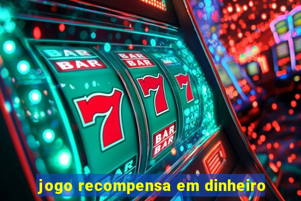 jogo recompensa em dinheiro