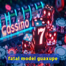 fatal model guaxupe