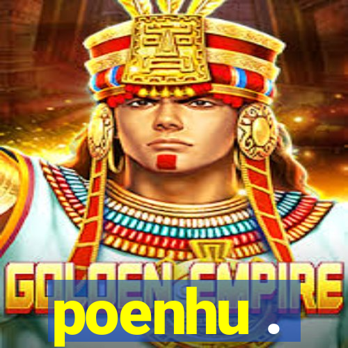 poenhu .