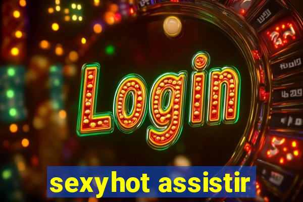 sexyhot assistir