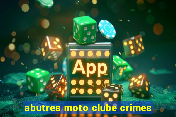 abutres moto clube crimes