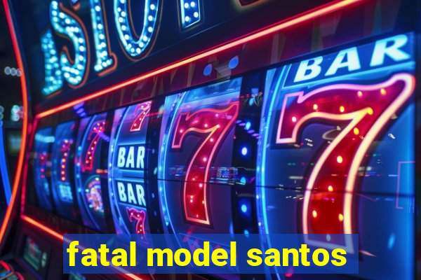 fatal model santos