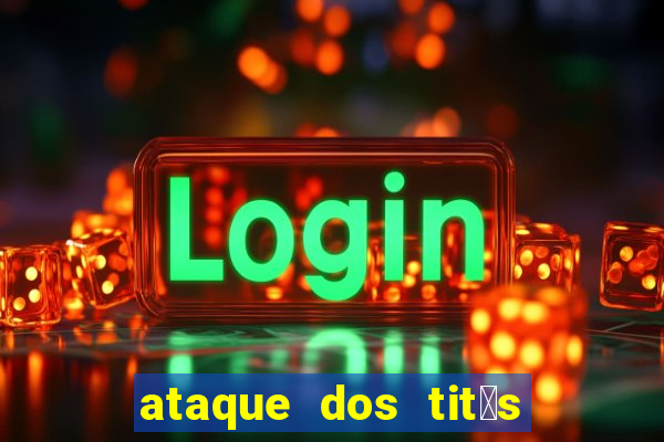 ataque dos tit茫s filme online dublado