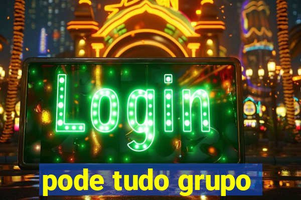 pode tudo grupo