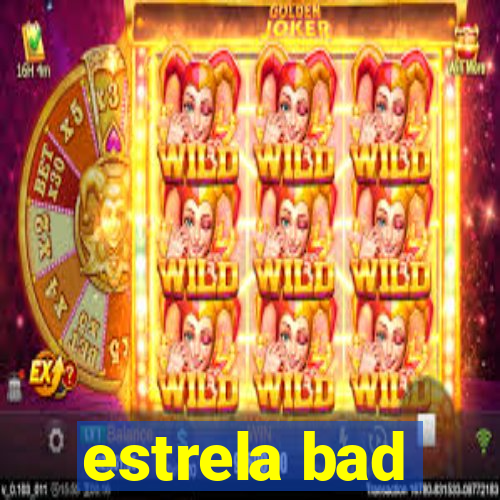 estrela bad