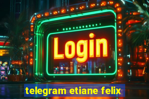 telegram etiane felix