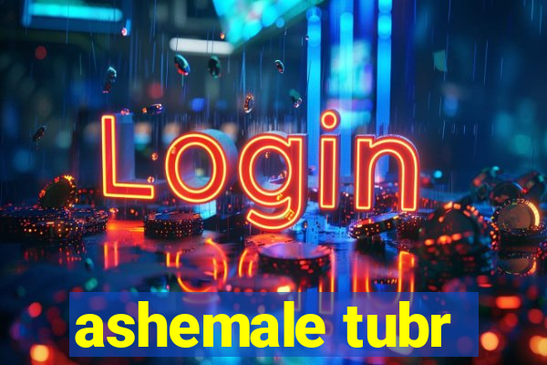 ashemale tubr