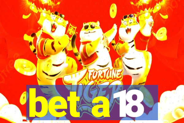 bet a18