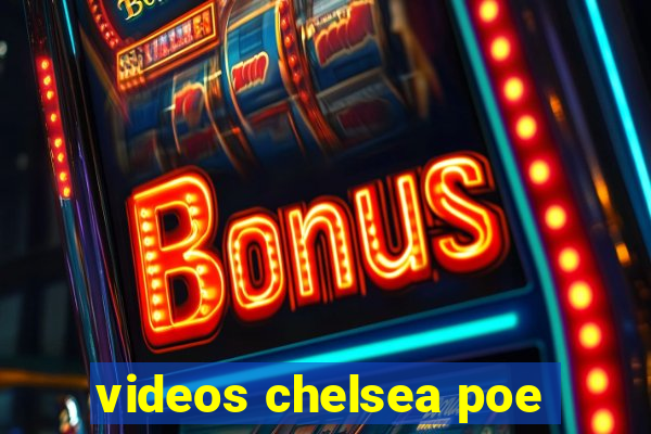 videos chelsea poe